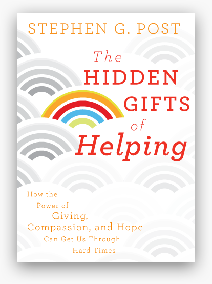 Stephen G. Post; The Hidden Gifts of Helping: How the Power of Giving, Compassion, and Hope Can Get Us Through Hard Times (book cover) 